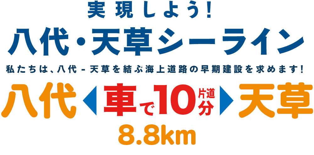 実現しよう！八代・天草シーライン 八代-天草間 車で片道10分8.8km 海上道路早期建設を求めます！